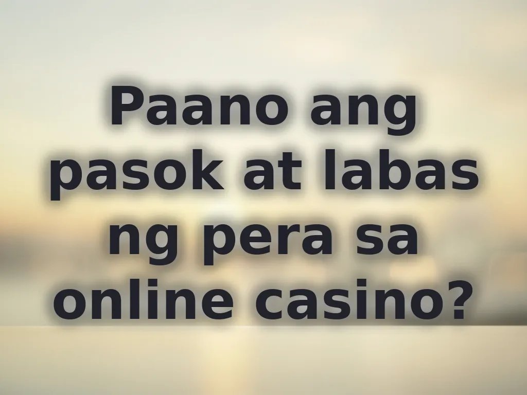 Paano ang pasok at labas ng pera sa online casino?