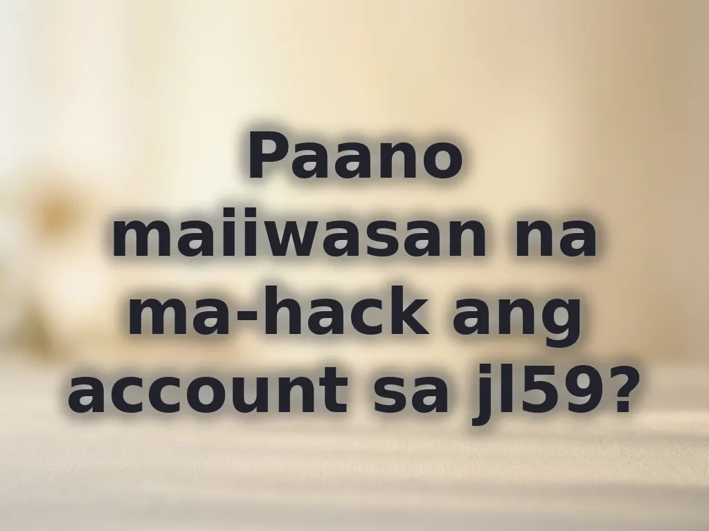Paano maiiwasan na ma-hack ang account sa jl59?